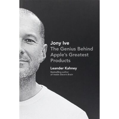 Leander Kahney Jony Ive: The Genius Behind Apple'S Greatest Products - Publicité Leander Kahney Jony Ive: The Genius Behind Apple'S Greatest Products - Publicité
