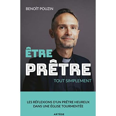 Benoît Pouzin Etre Prêtre : Tout Simplement : Les Réflexions D'Un Prêtre Heureux Dans Une Eglise Tourmentée - Publicité Benoît Pouzin Etre Prêtre : Tout Simplement : Les Réflexions D'Un Prêtre Heureux Dans Une Eglise Tourmentée - Publicité
