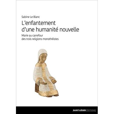 Sabine Le Blanc L'Enfantement D'Une Humanité Nouvelle : Marie Au Carrefour Des Trois Religions Monothéistes - Publicité Sabine Le Blanc L'Enfantement D'Une Humanité Nouvelle : Marie Au Carrefour Des Trois Religions Monothéistes - Publicité