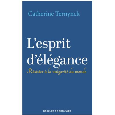 Catherine Ternynck L'Esprit D'Élégance : Résister À La Vulgarité Du Monde - Publicité Catherine Ternynck L'Esprit D'Élégance : Résister À La Vulgarité Du Monde - Publicité