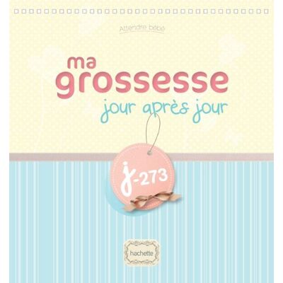 Hachette Ma Grossesse Jour Après Jour : J-273 - Publicité Hachette Ma Grossesse Jour Après Jour : J-273 - Publicité