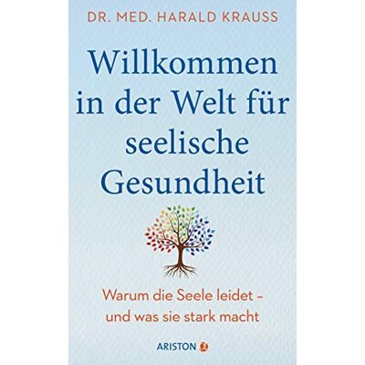 Krauß, Dr. med. Harald Willkommen In Der Welt Für Seelische Gesundheit: Warum Die Seele Leidet – Und Was Sie Stark Macht - Mit Einem Vorwort Von Milka Loff Fernandes - Publicité Krauß, Dr. med. Harald Willkommen In Der Welt Für Seelische Gesundheit: Warum Die Seele Leidet – Und Was Sie Stark Macht - Mit Einem Vorwort Von Milka Loff Fernandes - Publicité