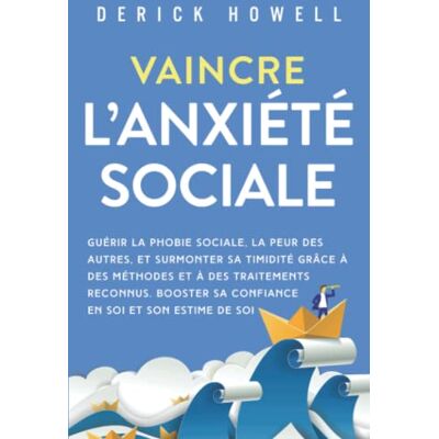 Derick Howell Vaincre L’anxiété Sociale: Guérir La Phobie Sociale, La Peur Des Autres, Et Surmonter Sa Timidité Grâce À Des Méthodes Et À Des Traitements Reconnus. Booster Sa Confiance En Soi Et Son Estime De Soi - Publicité Derick Howell Vaincre L’anxiété Sociale: Guérir La Phobie Sociale, La Peur Des Autres, Et Surmonter Sa Timidité Grâce À Des Méthodes Et À Des Traitements Reconnus. Booster Sa Confiance En Soi Et Son Estime De Soi - Publicité