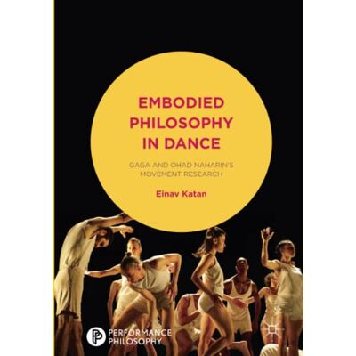 Katan-Schmid Einav Embodied Philosophy In Dance: Gaga And Ohad Naharin'S Movement Research (Performance Philosophy) - Publicité Katan-Schmid Einav Embodied Philosophy In Dance: Gaga And Ohad Naharin'S Movement Research (Performance Philosophy) - Publicité