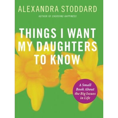 Alexandra Stoddard Things I Want My Daughters To Know: A Small Book About The Big Issues In Life - Publicité Alexandra Stoddard Things I Want My Daughters To Know: A Small Book About The Big Issues In Life - Publicité