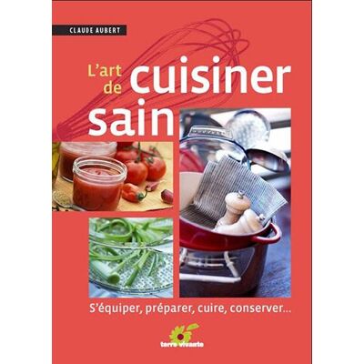 Claude Aubert L'Art De Cuisiner Sain : S'Équiper, Préparer, Cuire Et Conserver - Publicité Claude Aubert L'Art De Cuisiner Sain : S'Équiper, Préparer, Cuire Et Conserver - Publicité