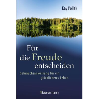 Kay Pollak Für Die Freude Entscheiden - Gebrauchsanweisung Für Ein Glücklicheres Leben - Publicité Kay Pollak Für Die Freude Entscheiden - Gebrauchsanweisung Für Ein Glücklicheres Leben - Publicité