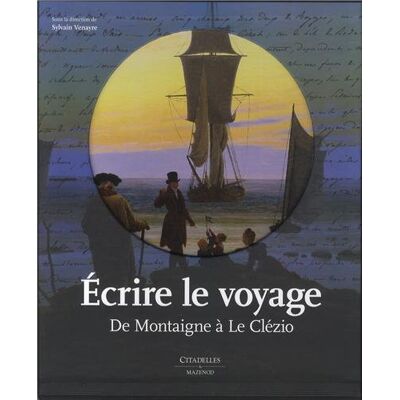 Sylvain Venayre Ecrire Le Voyage : De Montaigne À Le Clézio - Publicité Sylvain Venayre Ecrire Le Voyage : De Montaigne À Le Clézio - Publicité