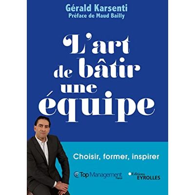 Gérald Karsenti L'Art De Bâtir Une Équipe : Choisir, Former, Inspirer - Publicité Gérald Karsenti L'Art De Bâtir Une Équipe : Choisir, Former, Inspirer - Publicité