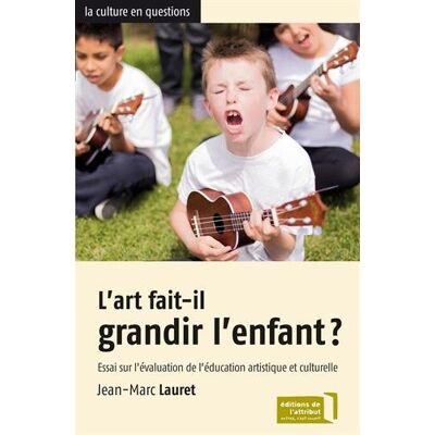 Jean-Marc Lauret L'Art Fait-Il Grandir L'Enfant ? : Essai Sur L'Évaluation De L'Éducation Artistique Et Culturelle - Publicité Jean-Marc Lauret L'Art Fait-Il Grandir L'Enfant ? : Essai Sur L'Évaluation De L'Éducation Artistique Et Culturelle - Publicité