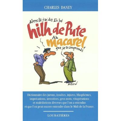 Charles Daney Hilh De Pute Macarel : Dictionnaire Des Jurons, Insultes, Injures, Blasphèmes, Imprécations, Invectives, Gros Mots, Vitupérations Et Malédictions Diverses Que L'On A Entendus Et Que L'On Peut Encore Entendre Dans Le Midi - Publicité Charles Daney Hilh De Pute Macarel : Dictionnaire Des Jurons, Insultes, Injures, Blasphèmes, Imprécations, Invectives, Gros Mots, Vitupérations Et Malédictions Diverses Que L'On A Entendus Et Que L'On Peut Encore Entendre Dans Le Midi - Publicité
