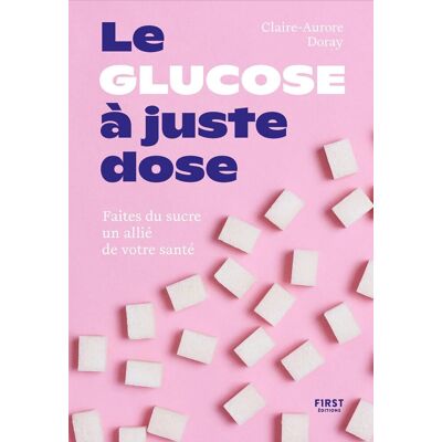 Claire-Aurore Doray Le Glucose À Juste Dose : Faites Du Sucre Un Allié De Votre Santé - Publicité Claire-Aurore Doray Le Glucose À Juste Dose : Faites Du Sucre Un Allié De Votre Santé - Publicité