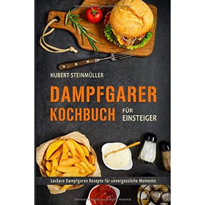Hubert Steinmüller Dampfgarer Kochbuch Für Einsteiger Leckere Dampfgaren Rezepte Für Unvergessliche Momente - Publicité Hubert Steinmüller Dampfgarer Kochbuch Für Einsteiger Leckere Dampfgaren Rezepte Für Unvergessliche Momente - Publicité