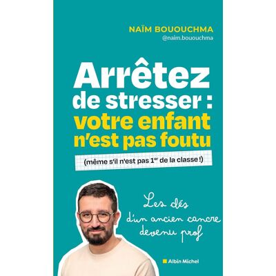 Naïm Bououchma Arrêtez De Stresser : Votre Enfant N'Est Pas Foutu (Même S'Il N'Est Pas 1er De La Classe !) - Publicité Naïm Bououchma Arrêtez De Stresser : Votre Enfant N'Est Pas Foutu (Même S'Il N'Est Pas 1er De La Classe !) - Publicité