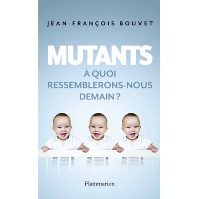Jean-François Bouvet Mutants : À Quoi Ressemblerons-Nous Demain ? - Publicité Jean-François Bouvet Mutants : À Quoi Ressemblerons-Nous Demain ? - Publicité