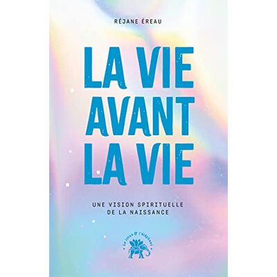 Réjane Ereau La Vie Avant La Vie : Une Vision Spirituelle De La Naissance - Publicité Réjane Ereau La Vie Avant La Vie : Une Vision Spirituelle De La Naissance - Publicité