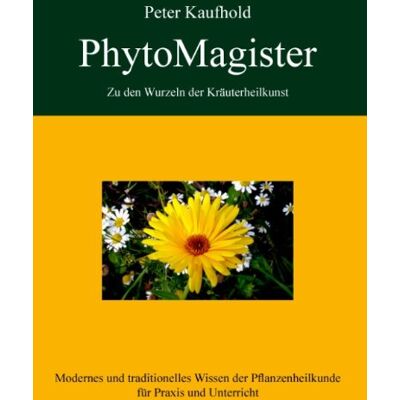 Peter Kaufhold Phytomagister - Zu Den Wurzeln Der Kräuterheilkunst - Band 1: Modernes Und Traditionelles Wissen Der Pflanzenheilkunde Für Praxis Und Unterricht - Publicité Peter Kaufhold Phytomagister - Zu Den Wurzeln Der Kräuterheilkunst - Band 1: Modernes Und Traditionelles Wissen Der Pflanzenheilkunde Für Praxis Und Unterricht - Publicité