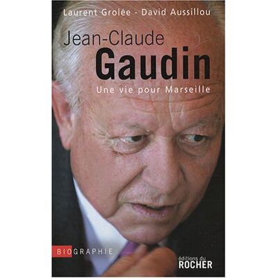 Laurent Grolée Jean-Claude Gaudin : Une Vie Pour Marseille : Biographie - Publicité Laurent Grolée Jean-Claude Gaudin : Une Vie Pour Marseille : Biographie - Publicité