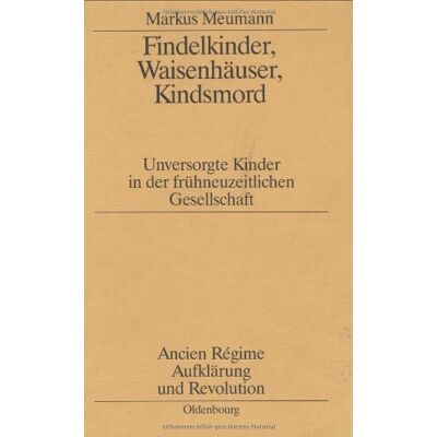 Markus Meumann Findelkinder, Waisenhäuser, Kindsmord In Der Frühen Neuzeit: Unversorgte Kinder In Der Frühneuzeitlichen Gesellschaft - Publicité Markus Meumann Findelkinder, Waisenhäuser, Kindsmord In Der Frühen Neuzeit: Unversorgte Kinder In Der Frühneuzeitlichen Gesellschaft - Publicité