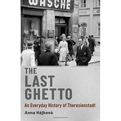 Anna Hjkov The Last Ghetto: An Everyday History Of Theresienstadt - Publicité Anna Hjkov The Last Ghetto: An Everyday History Of Theresienstadt - Publicité