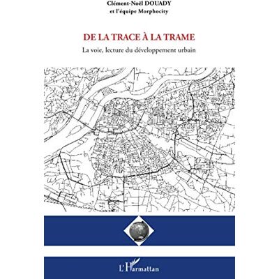 Clément-Noël Douady De La Trace À La Trame : La Voie, Lecture Du Développement Urbain - Publicité Clément-Noël Douady De La Trace À La Trame : La Voie, Lecture Du Développement Urbain - Publicité