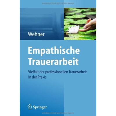 Lore Wehner Empathische Trauerarbeit: Vielfalt Der Professionellen Trauerarbeit In Der Praxis - Publicité Lore Wehner Empathische Trauerarbeit: Vielfalt Der Professionellen Trauerarbeit In Der Praxis - Publicité