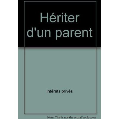 Intérêts privés Hériter D'Un Parent : La Réforme De 2007, Droits Des Héritiers, Protection Du Conjoint, Règles Du Partage, Fiscalité Des Successions - Publicité Intérêts privés Hériter D'Un Parent : La Réforme De 2007, Droits Des Héritiers, Protection Du Conjoint, Règles Du Partage, Fiscalité Des Successions - Publicité