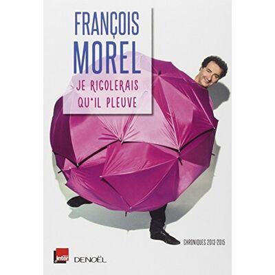 François Morel Je Rigolerais Qu'Il Pleuve : Chroniques 2013-2015 - Publicité François Morel Je Rigolerais Qu'Il Pleuve : Chroniques 2013-2015 - Publicité