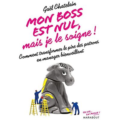 Mon Boss Est Nul, Mais Je Le Soigne ! : Comment Transformer Le Pire Des Patrons En Manager Bienveillant - Publicité Mon Boss Est Nul, Mais Je Le Soigne ! : Comment Transformer Le Pire Des Patrons En Manager Bienveillant - Publicité