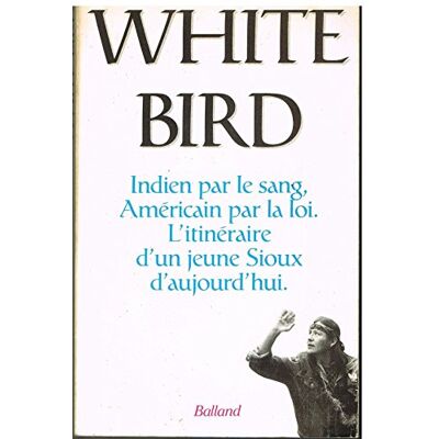 Poniatowski White Bird : Indien Par Le Sang, Américain Par La Loi, L'Itinéraire D'Un Jeune Sioux D'Aujourd'Hui - Publicité Poniatowski White Bird : Indien Par Le Sang, Américain Par La Loi, L'Itinéraire D'Un Jeune Sioux D'Aujourd'Hui - Publicité