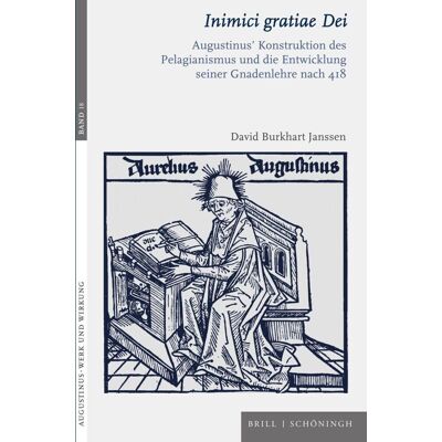 Janssen, David Burkhart Inimici Gratiae Dei: Augustinus' Konstruktion Des Pelagianismus Und Die Entwicklung Seiner Gnadenlehre Nach 418 (Augustinus - Werk Und Wirkung, Band 18) - Publicité Janssen, David Burkhart Inimici Gratiae Dei: Augustinus' Konstruktion Des Pelagianismus Und Die Entwicklung Seiner Gnadenlehre Nach 418 (Augustinus - Werk Und Wirkung, Band 18) - Publicité