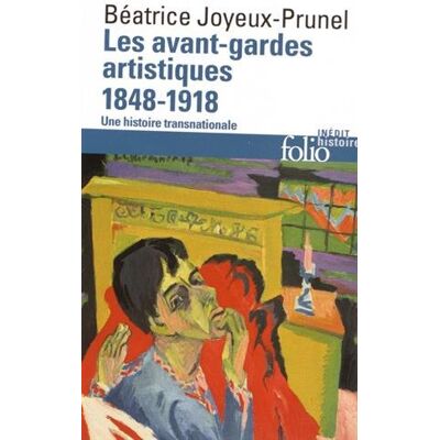 Béatrice Joyeux-Prunel Les Avant-Gardes Artistiques : Une Histoire Transnationale. Vol. 1. 1848-1918 - Publicité Béatrice Joyeux-Prunel Les Avant-Gardes Artistiques : Une Histoire Transnationale. Vol. 1. 1848-1918 - Publicité