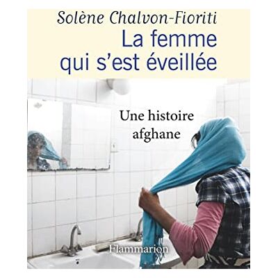 Solène Chalvon-Fioriti La Femme Qui S'Est Éveillée : Une Histoire Afghane : Récit - Publicité Solène Chalvon-Fioriti La Femme Qui S'Est Éveillée : Une Histoire Afghane : Récit - Publicité