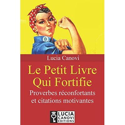 Lucia Canovi Le Petit Livre Qui Fortifie: Proverbes Fortifiants Et Citations Motivantes - Publicité Lucia Canovi Le Petit Livre Qui Fortifie: Proverbes Fortifiants Et Citations Motivantes - Publicité