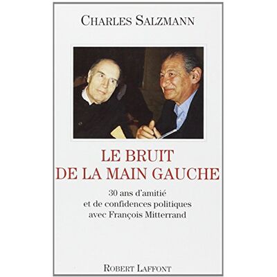 Charles Le Bruit De La Main Gauche : 30 Ans D'Amitié Et De Confidences Politiques Avec François Mitterrand - Publicité Charles Le Bruit De La Main Gauche : 30 Ans D'Amitié Et De Confidences Politiques Avec François Mitterrand - Publicité