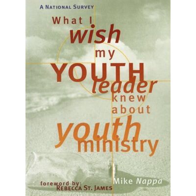 Mike Nappa What I Wish My Youth Leader Knew About Youth Ministry: A National Survey - Publicité Mike Nappa What I Wish My Youth Leader Knew About Youth Ministry: A National Survey - Publicité