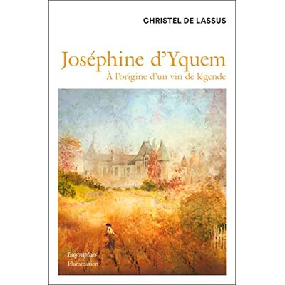 Lassus, Christel de Joséphine D'Yquem : À L'Origine D'Un Vin De Légende - Publicité Lassus, Christel de Joséphine D'Yquem : À L'Origine D'Un Vin De Légende - Publicité
