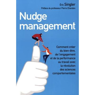 Eric Singler Nudge Management : Comment Créer Du Bien-Être, De L'Engagement Et De La Performance Au Travail Avec La Révolution Des Sciences Comportementales - Publicité Eric Singler Nudge Management : Comment Créer Du Bien-Être, De L'Engagement Et De La Performance Au Travail Avec La Révolution Des Sciences Comportementales - Publicité