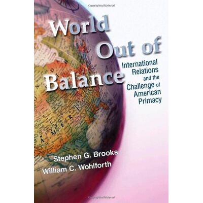 Brooks World Out Of Balance: International Relations And The Challenge Of American Primacy - Publicité Brooks World Out Of Balance: International Relations And The Challenge Of American Primacy - Publicité