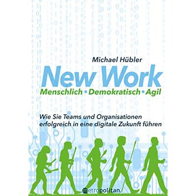 Michael Hübler New Work: Menschlich - Demokratisch - Agil: Wie Sie Teams Und Organisationen Erfolgreich In Eine Digitale Zukunft Führen (Metropolitan Bücher) - Publicité Michael Hübler New Work: Menschlich - Demokratisch - Agil: Wie Sie Teams Und Organisationen Erfolgreich In Eine Digitale Zukunft Führen (Metropolitan Bücher) - Publicité