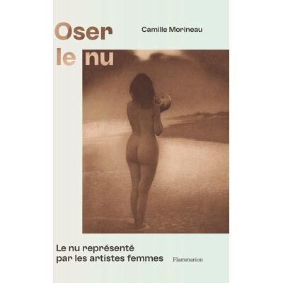 Camille Morineau Oser Le Nu : Le Nu Représenté Par Les Artistes Femmes : Du Xvie Au Xxe Siècle - Publicité Camille Morineau Oser Le Nu : Le Nu Représenté Par Les Artistes Femmes : Du Xvie Au Xxe Siècle - Publicité