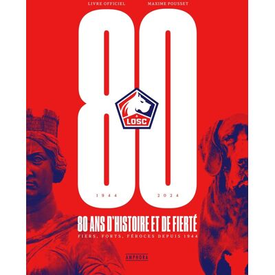 Maxime Pousset Losc, 1944-2024 : 80 Ans D'Histoire Et De Fierté : Fiers, Forts, Féroces Depuis 1944, Livre Officiel - Publicité Maxime Pousset Losc, 1944-2024 : 80 Ans D'Histoire Et De Fierté : Fiers, Forts, Féroces Depuis 1944, Livre Officiel - Publicité