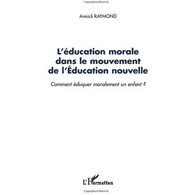 Annick Raymond L'Éducation Morale Dans Le Mouvement De L'Education Nouvelle : Comment Éduquer Moralement Un Enfant ? - Publicité Annick Raymond L'Éducation Morale Dans Le Mouvement De L'Education Nouvelle : Comment Éduquer Moralement Un Enfant ? - Publicité