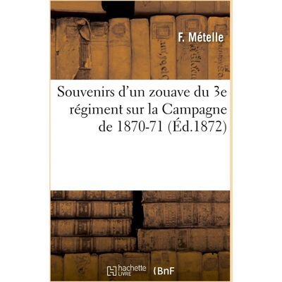 METELLE-F Souvenirs D'Un Zouave Du 3e Régiment Sur La Campagne De 1870-71 - Publicité METELLE-F Souvenirs D'Un Zouave Du 3e Régiment Sur La Campagne De 1870-71 - Publicité