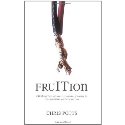 Chris Potts Fruition: Creating The Ultimate Corporate Strategy For Information Technology - Publicité Chris Potts Fruition: Creating The Ultimate Corporate Strategy For Information Technology - Publicité