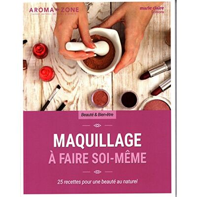 Aroma-Zone Maquillage À Faire Soi-Même : 25 Recettes Pour Une Beauté Au Naturel - Publicité Aroma-Zone Maquillage À Faire Soi-Même : 25 Recettes Pour Une Beauté Au Naturel - Publicité