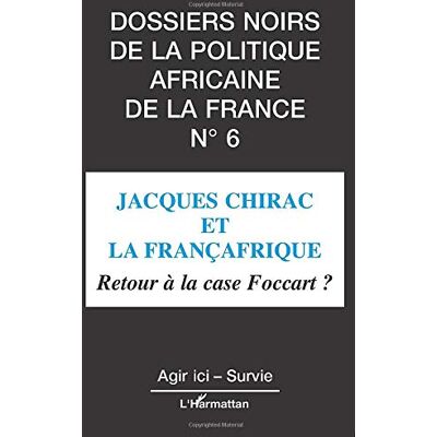 Various Dossiers Noirs De La Politique Africaine De La France, N° 6. Jacques Chirac Et La Françafrique : Retour À La Case Foccart ? - Publicité Various Dossiers Noirs De La Politique Africaine De La France, N° 6. Jacques Chirac Et La Françafrique : Retour À La Case Foccart ? - Publicité