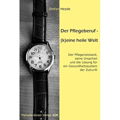 Stefan Heyde Der Pflegeberuf – (K)Eine Heile Welt: Der Pflegenotstand, Seine Ursachen Und Die Lösung Für Ein Gesundheitssystem Der Zukunft - Publicité Stefan Heyde Der Pflegeberuf – (K)Eine Heile Welt: Der Pflegenotstand, Seine Ursachen Und Die Lösung Für Ein Gesundheitssystem Der Zukunft - Publicité