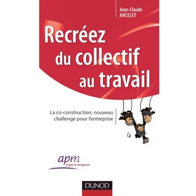 Jean-Claude Ancelet Recréez Du Collectif Au Travail : La Co-Construction, Nouveau Challenge Pour L'Entreprise - Publicité Jean-Claude Ancelet Recréez Du Collectif Au Travail : La Co-Construction, Nouveau Challenge Pour L'Entreprise - Publicité