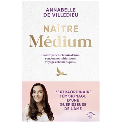 Villedieu, Annabelle de Naître Médium : Clairvoyance, Chemin D'Âme, Rencontres Initiatiques, Voyages Chamaniques... : L'Extraordinaire Témoignage D'Une Guérisseuse De L'Âme - Publicité Villedieu, Annabelle de Naître Médium : Clairvoyance, Chemin D'Âme, Rencontres Initiatiques, Voyages Chamaniques... : L'Extraordinaire Témoignage D'Une Guérisseuse De L'Âme - Publicité